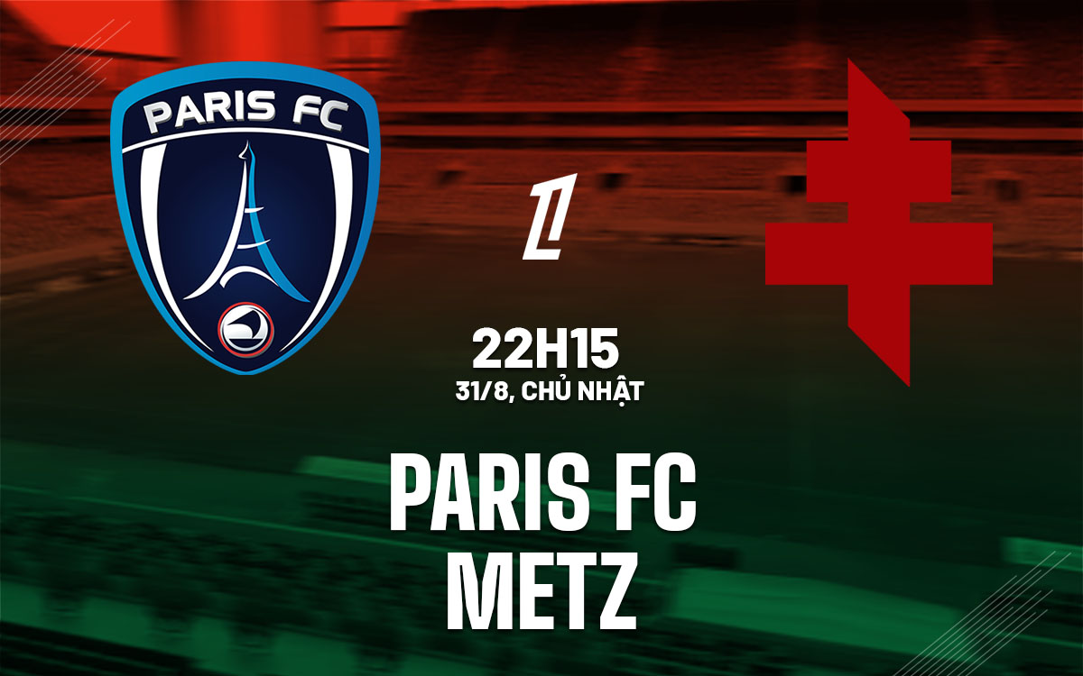 nhan dinh bong da du doan Paris FC vs Metz vdqg phap ligue 1 hom nay Paris FC vs Metz