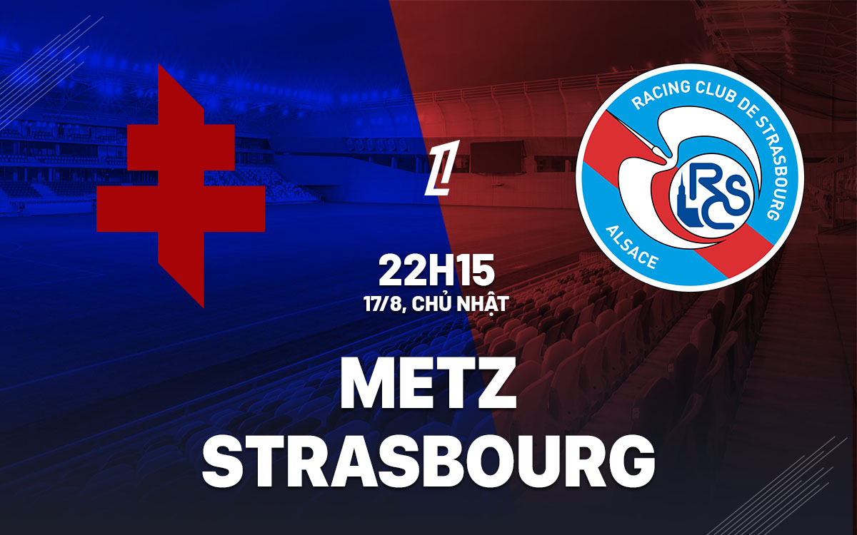 nhan dinh bong da du doan Metz vs Strasbourg vdqg phap liigue 1 hom nay