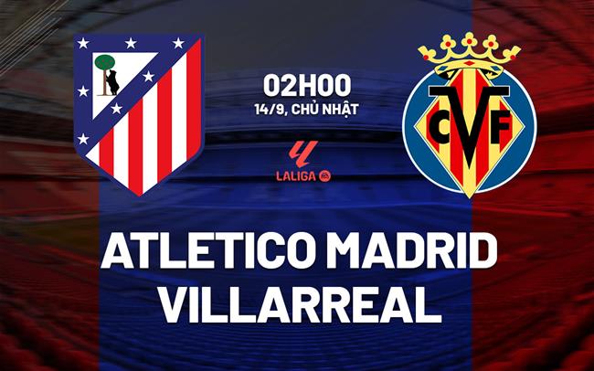nhan dinh bong da du doan Atletico Madrid vs Villarreal vdqg tay ban nha la liga hom nay Nhận định Atletico Madrid vs Villarreal