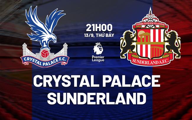 nhan dinh bong da du doan Crystal Palace vs Sunderland ngoai hang anh premier league hom nay Crystal Palace vs Sunderland vòng 4 Ngoại hạng Anh 2025/26.