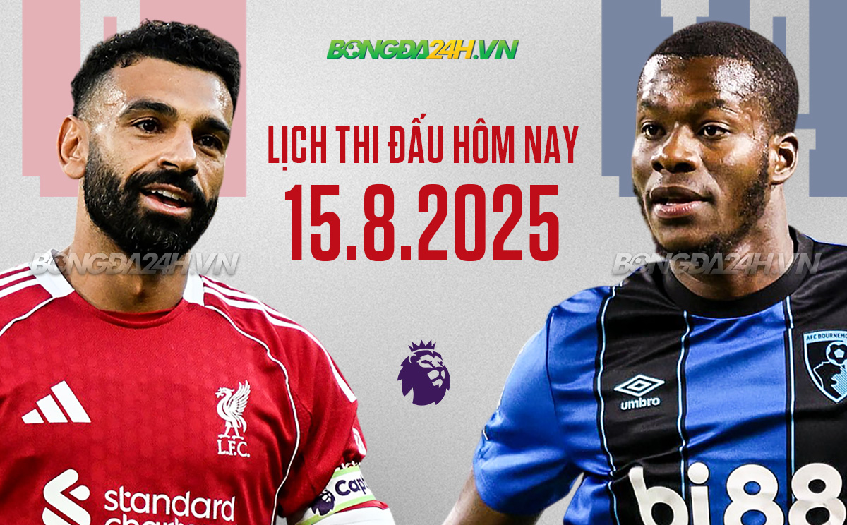 Lịch thi đấu các trận bóng đá ngày 15/8/2025