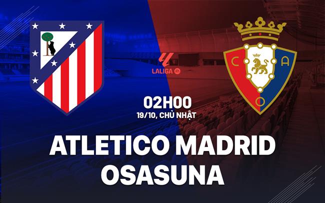 nhan dinh bong da du doan Atletico Madrid vs Osasuna vdqg tay ban nha la liga hom nay Nhận định Atletico Madrid vs Osasuna