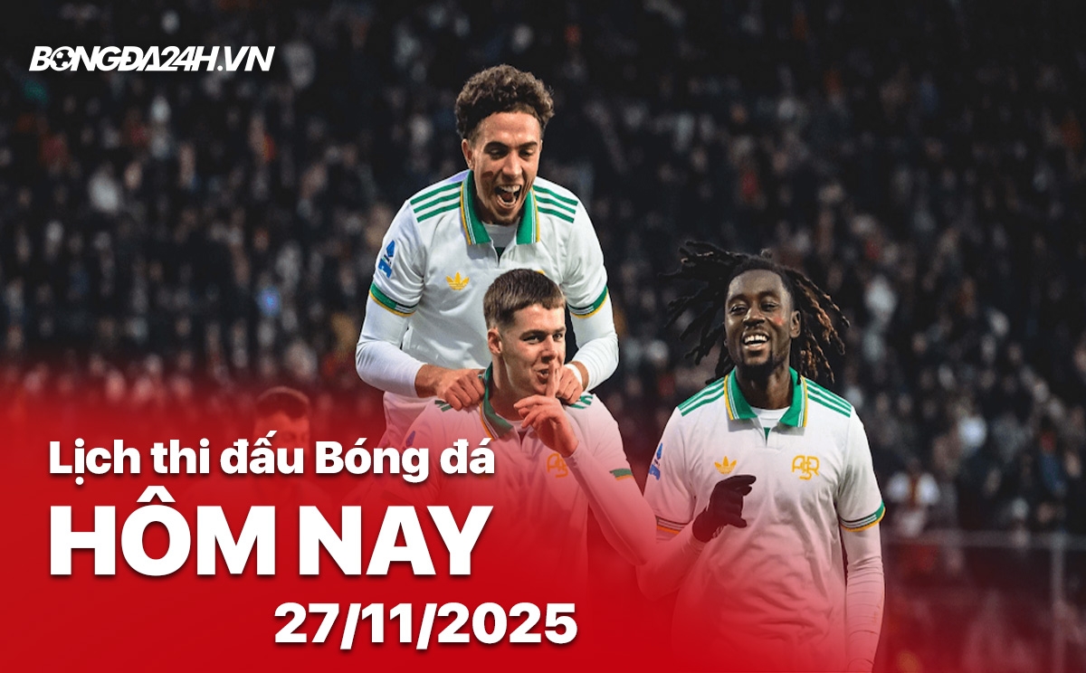 Lịch thi đấu bóng đá hôm nay 27/11/2025