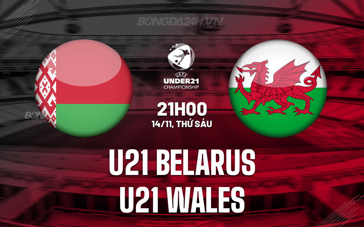 U21 Belarus vs U21 Wales U21 Belarus đối đầu với U21 Wales
