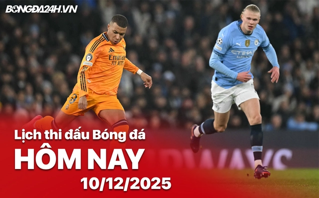 Lịch thi đấu bóng đá hôm nay 10/12/2025 Lịch thi đấu bóng đá hôm nay 10/12/2025