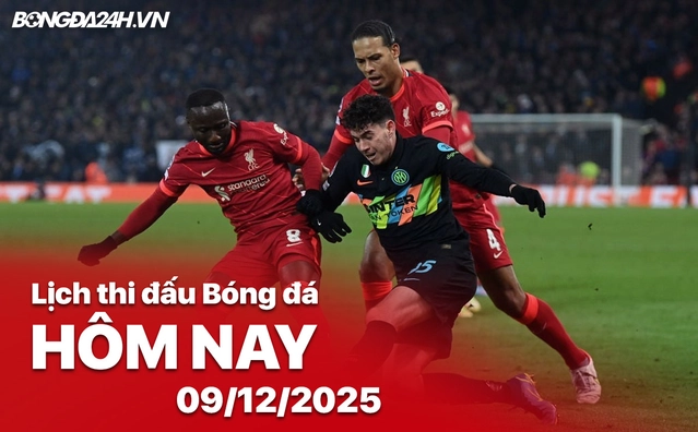 Lịch thi đấu bóng đá hôm nay 09/12/2025