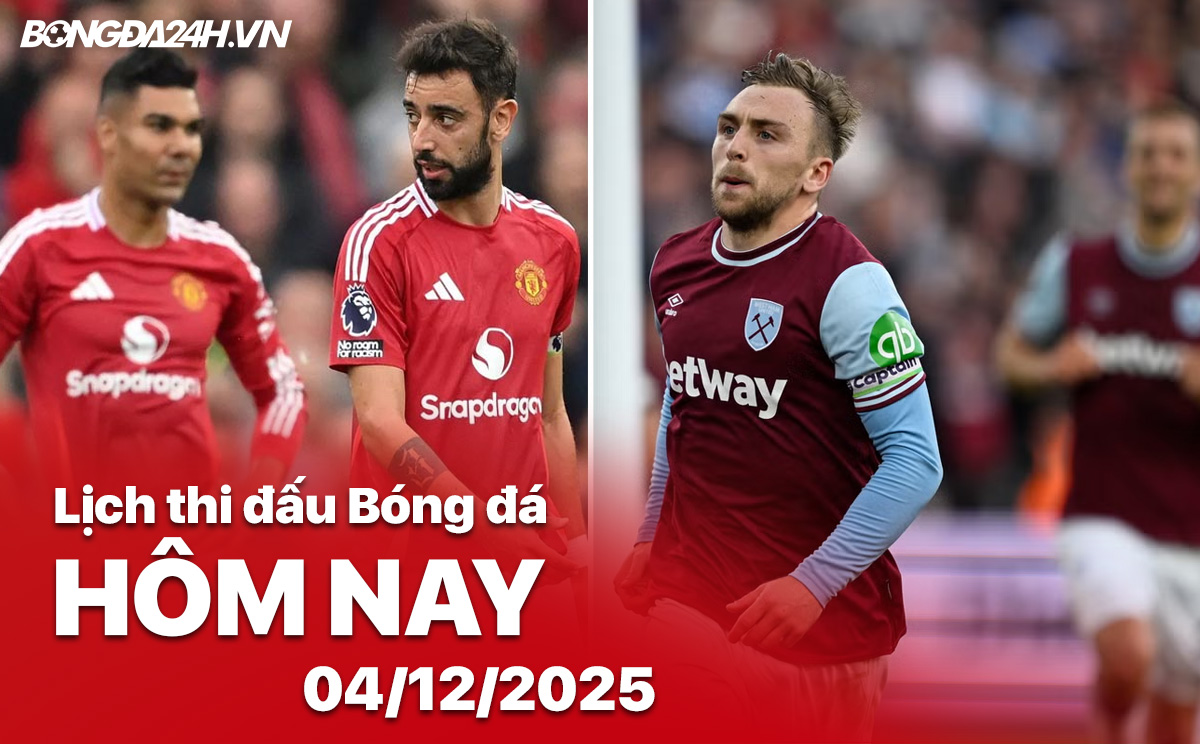 Lịch thi đấu bóng đá hôm nay 04/12/2025 Lịch thi đấu bóng đá hôm nay 04/12/2025